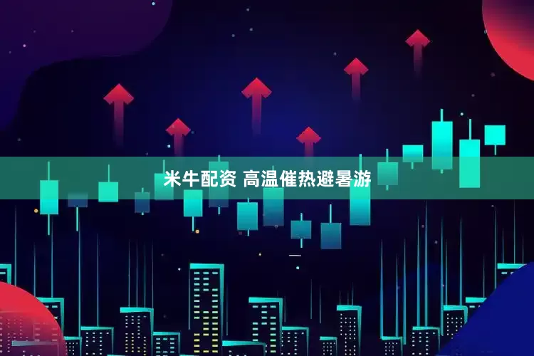 米牛配资 高温催热避暑游